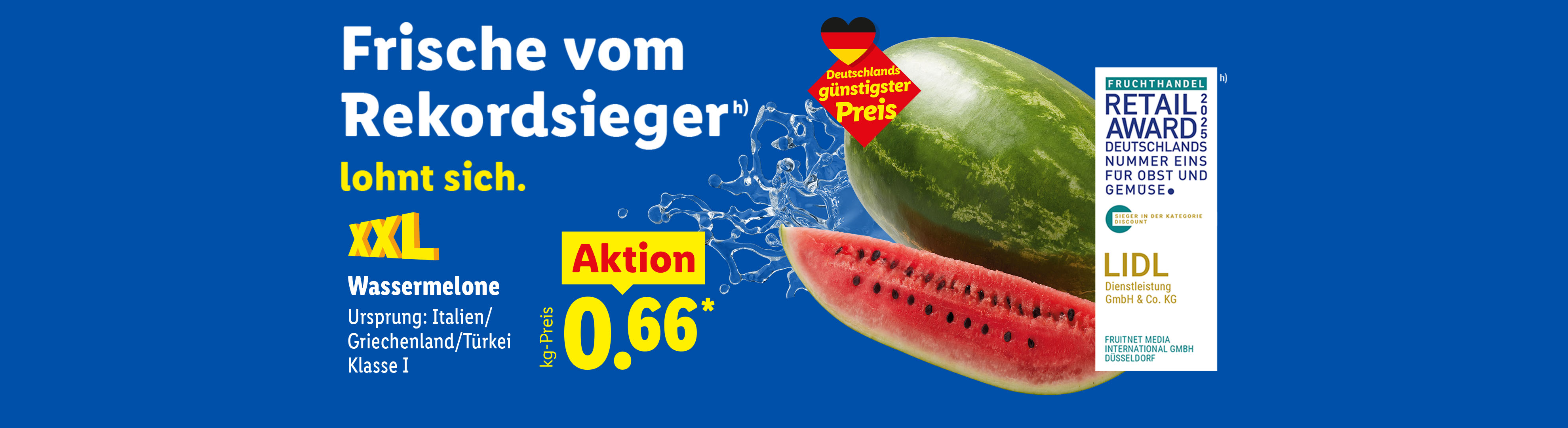 Frische vom Rekordsieger (h) lohnt sich. Deutschlands günstigster Preis: XXL Wassermelone, Ursprung: Italien/Griechenland/Türkei, Klasse I, kg-Preis für 0.66 €*.