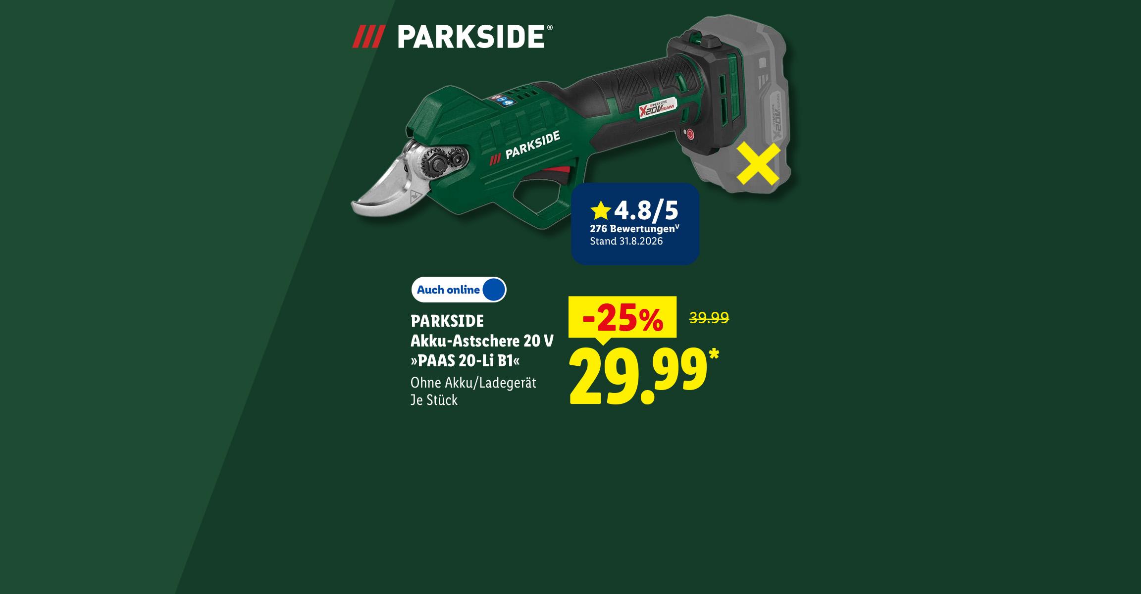 30 Jahre Parkside: PARKSIDE Akku-Astschere 20 V »PAAS 20-Li B1«, Ohne Akku/Ladegerät, Kundenbewertung 4.8/5 Stand 31.8.2026, je Stück -25% günstiger, Auch online für 29.99 €*.