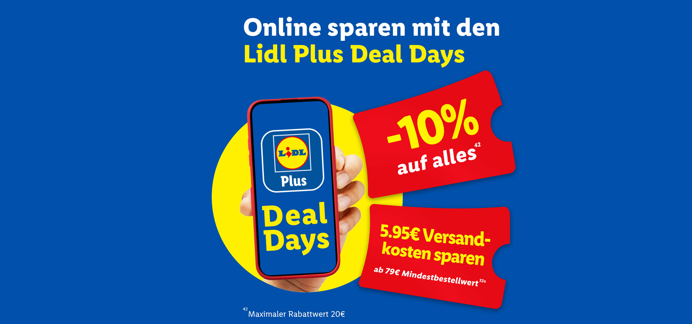 Online sparen mit den Lidl Plus Deal Days, -10% auf alles (42), 5.95 € Versandkosten sparen ab 79 € Mindestbestellwert (32a). Nur im Onlineshop.